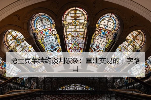 勇士克莱续约谈判破裂：重建交易的十字路口