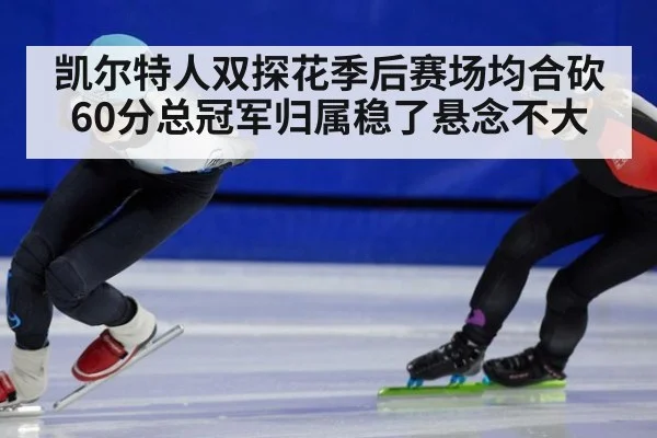 凯尔特人双探花季后赛场均合砍60分总冠军归属稳了悬念不大