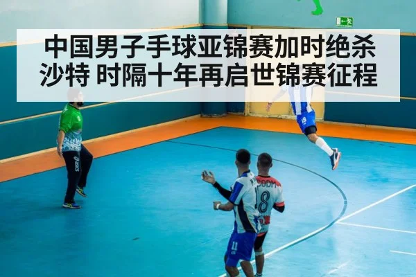 中国男子手球亚锦赛加时绝杀沙特 时隔十年再启世锦赛征程